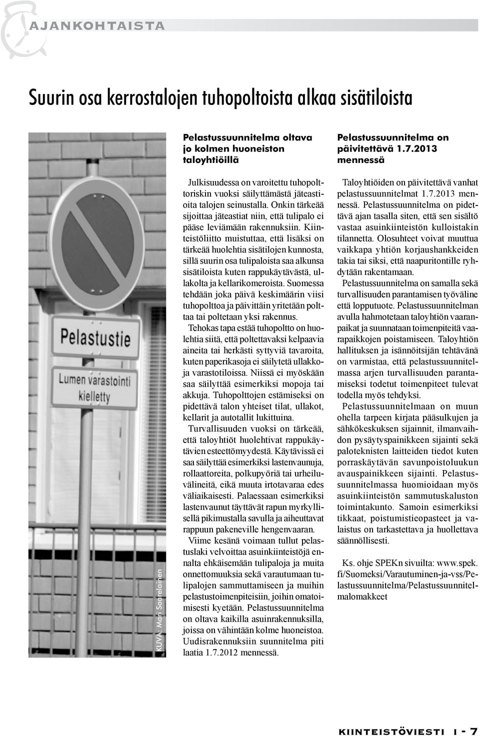 Kiinteistöliitto muistuttaa, että lisäksi on tärkeää huolehtia sisätilojen kunnosta, sillä suurin osa tulipaloista saa alkunsa sisätiloista kuten rappukäytävästä, ullakolta ja kellarikomeroista.