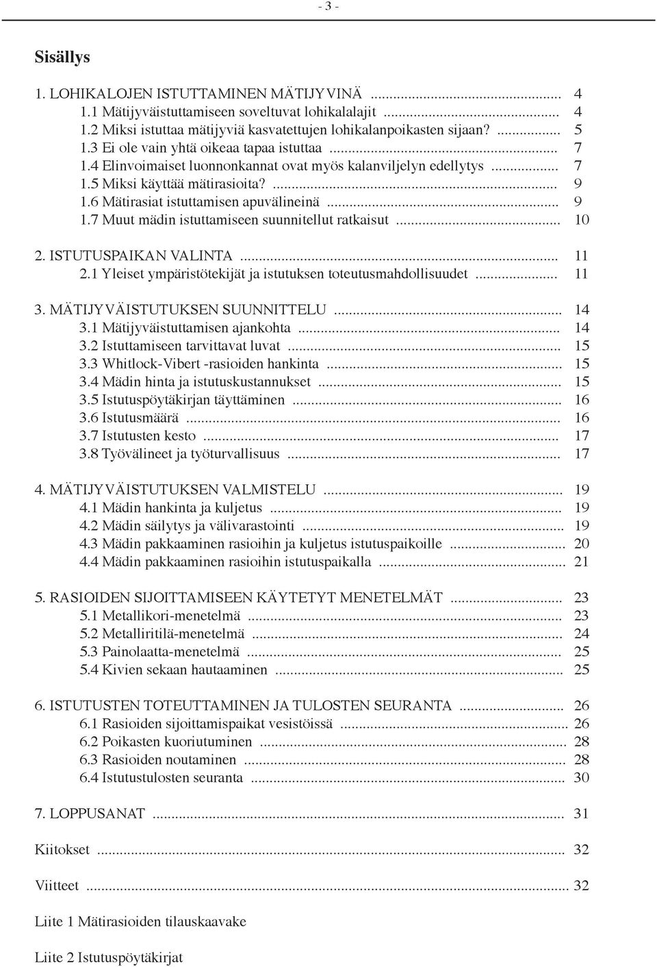 6 Mätirasiat istuttamisen apuvälineinä... 9 1.7 Muut mädin istuttamiseen suunnitellut ratkaisut... 10 2. ISTUTUSPAIKAN VALINTA... 11 2.1 Yleiset ympäristötekijät ja istutuksen toteutusmahdollisuudet.