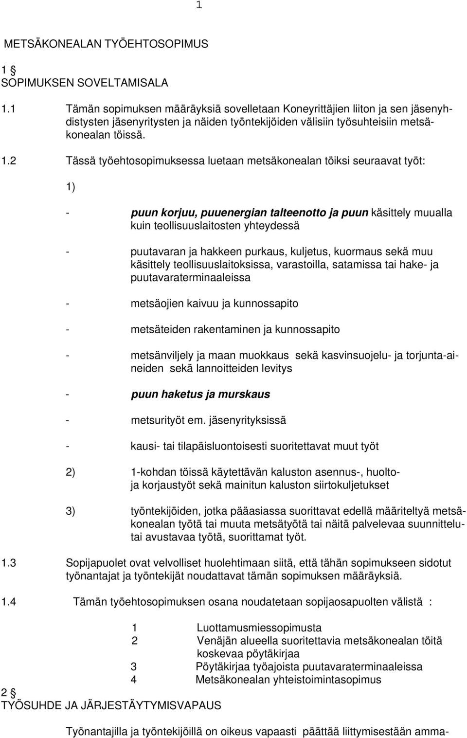 2 Tässä työehtosopimuksessa luetaan metsäkonealan töiksi seuraavat työt: 1) - puun korjuu, puuenergian talteenotto ja puun käsittely muualla kuin teollisuuslaitosten yhteydessä - puutavaran ja