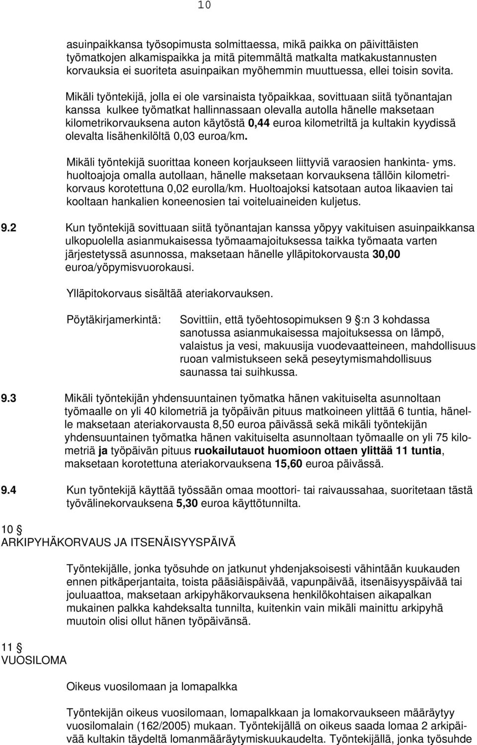 Mikäli työntekijä, jolla ei ole varsinaista työpaikkaa, sovittuaan siitä työnantajan kanssa kulkee työmatkat hallinnassaan olevalla autolla hänelle maksetaan kilometrikorvauksena auton käytöstä 0,44