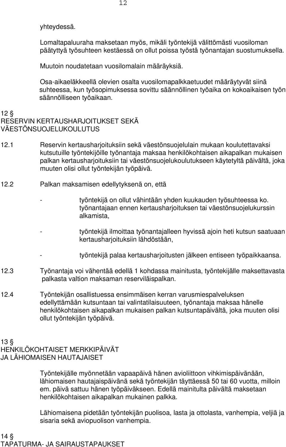 Osa-aikaeläkkeellä olevien osalta vuosilomapalkkaetuudet määräytyvät siinä suhteessa, kun työsopimuksessa sovittu säännöllinen työaika on kokoaikaisen työn säännölliseen työaikaan.