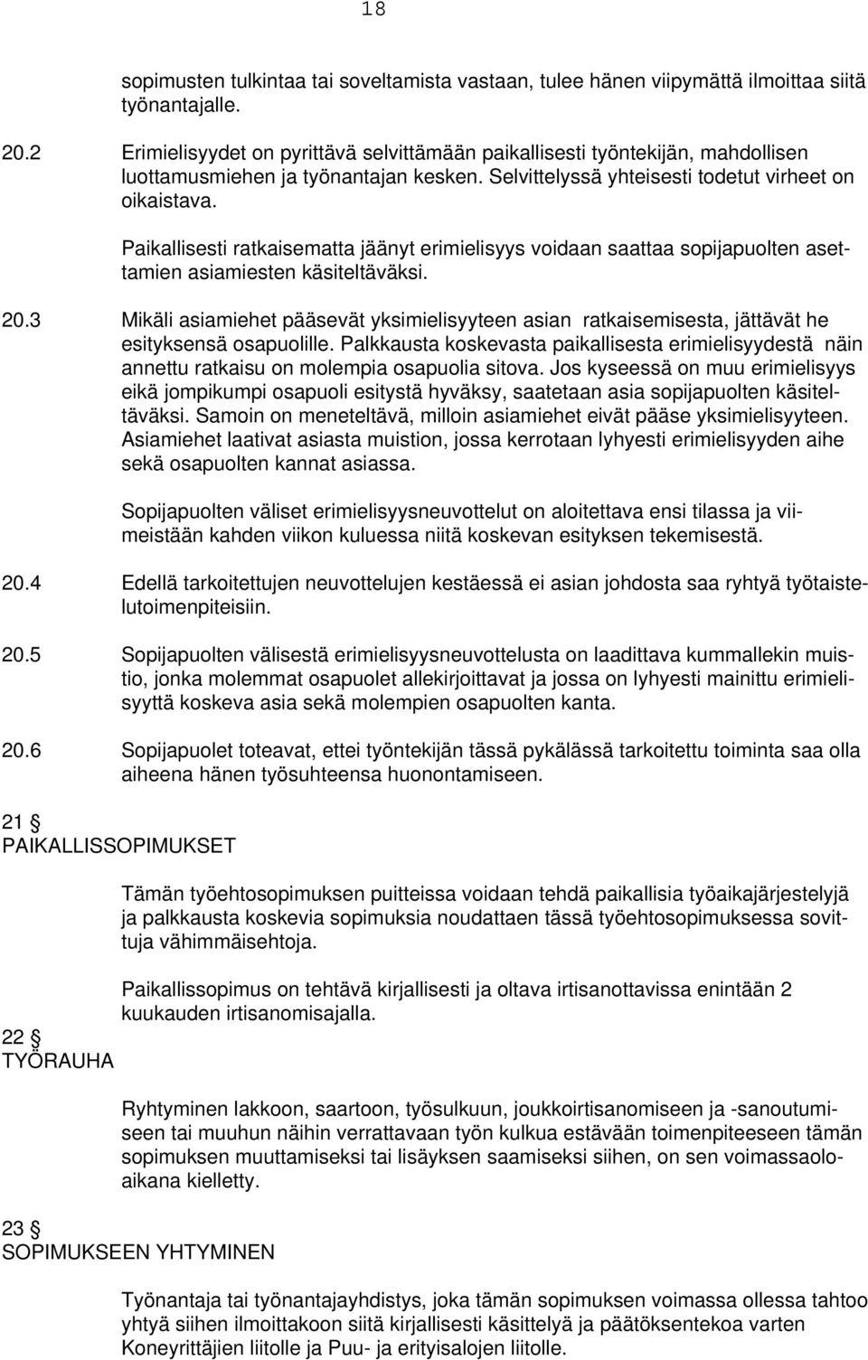 Paikallisesti ratkaisematta jäänyt erimielisyys voidaan saattaa sopijapuolten asettamien asiamiesten käsiteltäväksi. 20.