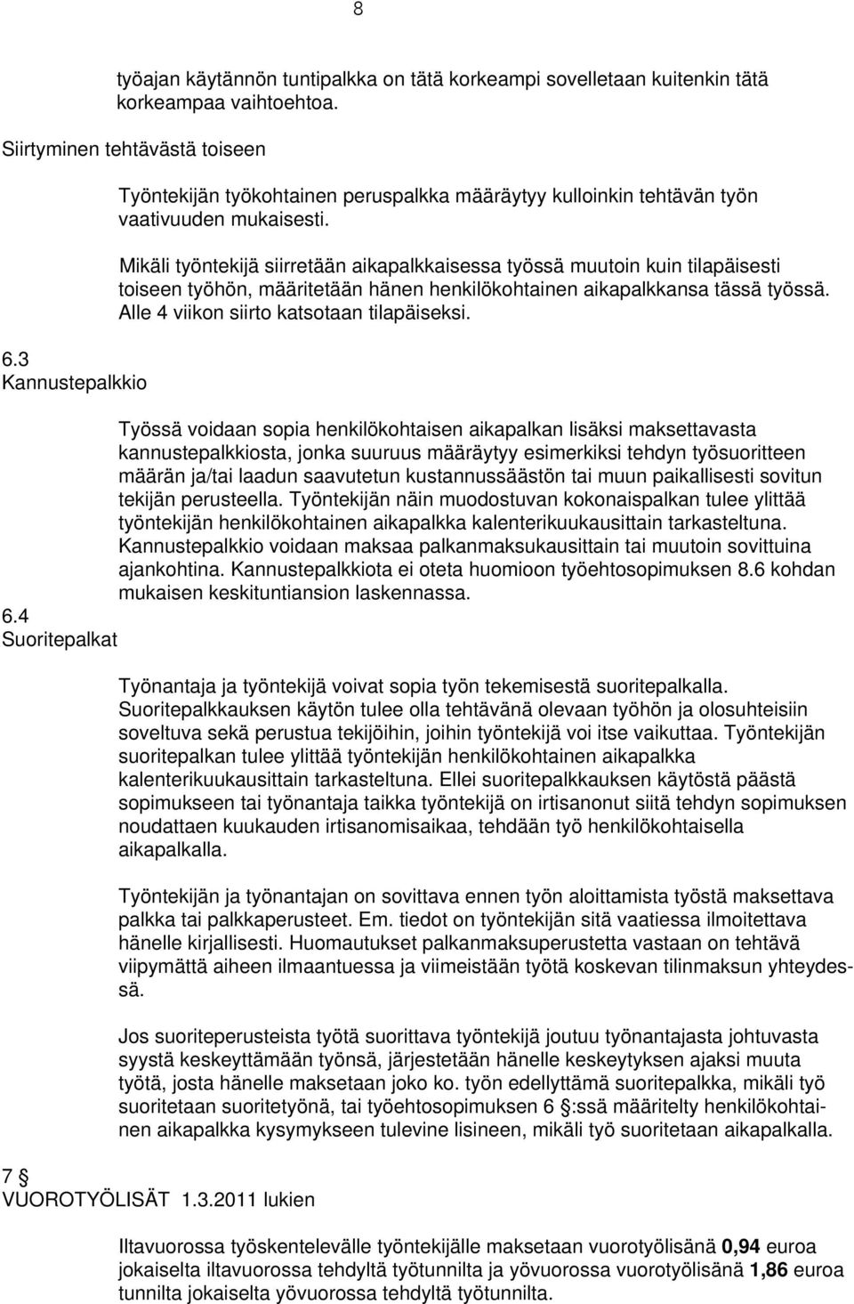 Mikäli työntekijä siirretään aikapalkkaisessa työssä muutoin kuin tilapäisesti toiseen työhön, määritetään hänen henkilökohtainen aikapalkkansa tässä työssä.