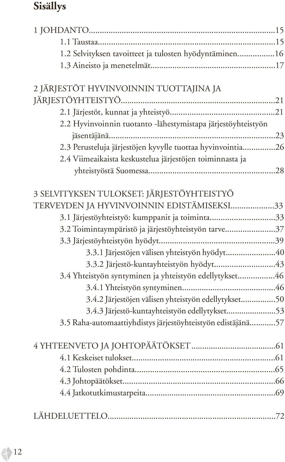 4 Viimeaikaista keskustelua järjestöjen toiminnasta ja yhteistyöstä Suomessa...28 3 Selvityksen tulokset: järjestöyhteistyö terveyden ja hyvinvoinnin edistämiseksi...33 3.