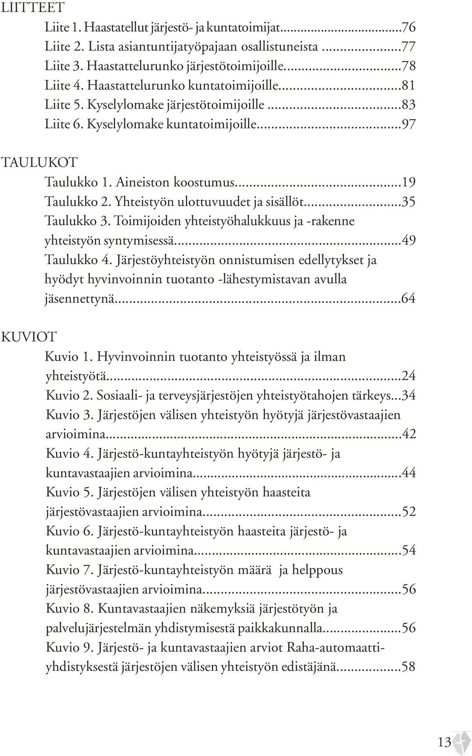 Yhteistyön ulottuvuudet ja sisällöt...35 Taulukko 3. Toimijoiden yhteistyöhalukkuus ja -rakenne yhteistyön syntymisessä...49 Taulukko 4.