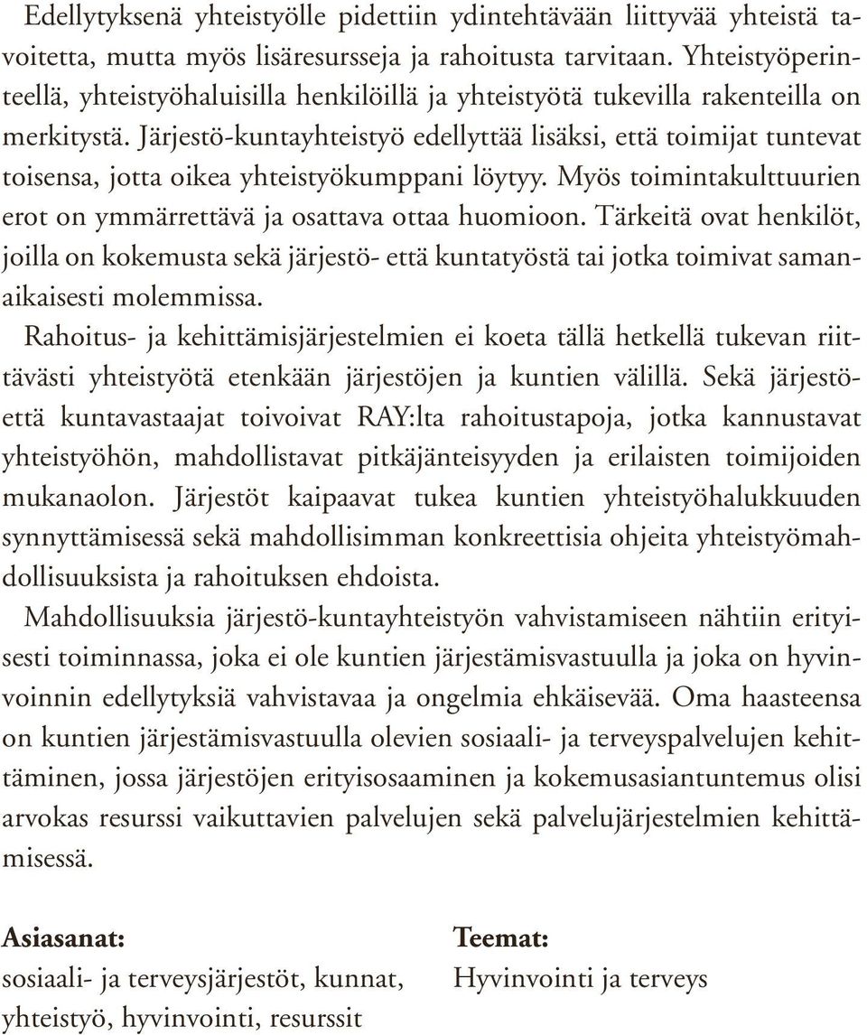 Järjestö-kuntayhteistyö edellyttää lisäksi, että toimijat tuntevat toisensa, jotta oikea yhteistyökumppani löytyy. Myös toimintakulttuurien erot on ymmärrettävä ja osattava ottaa huomioon.