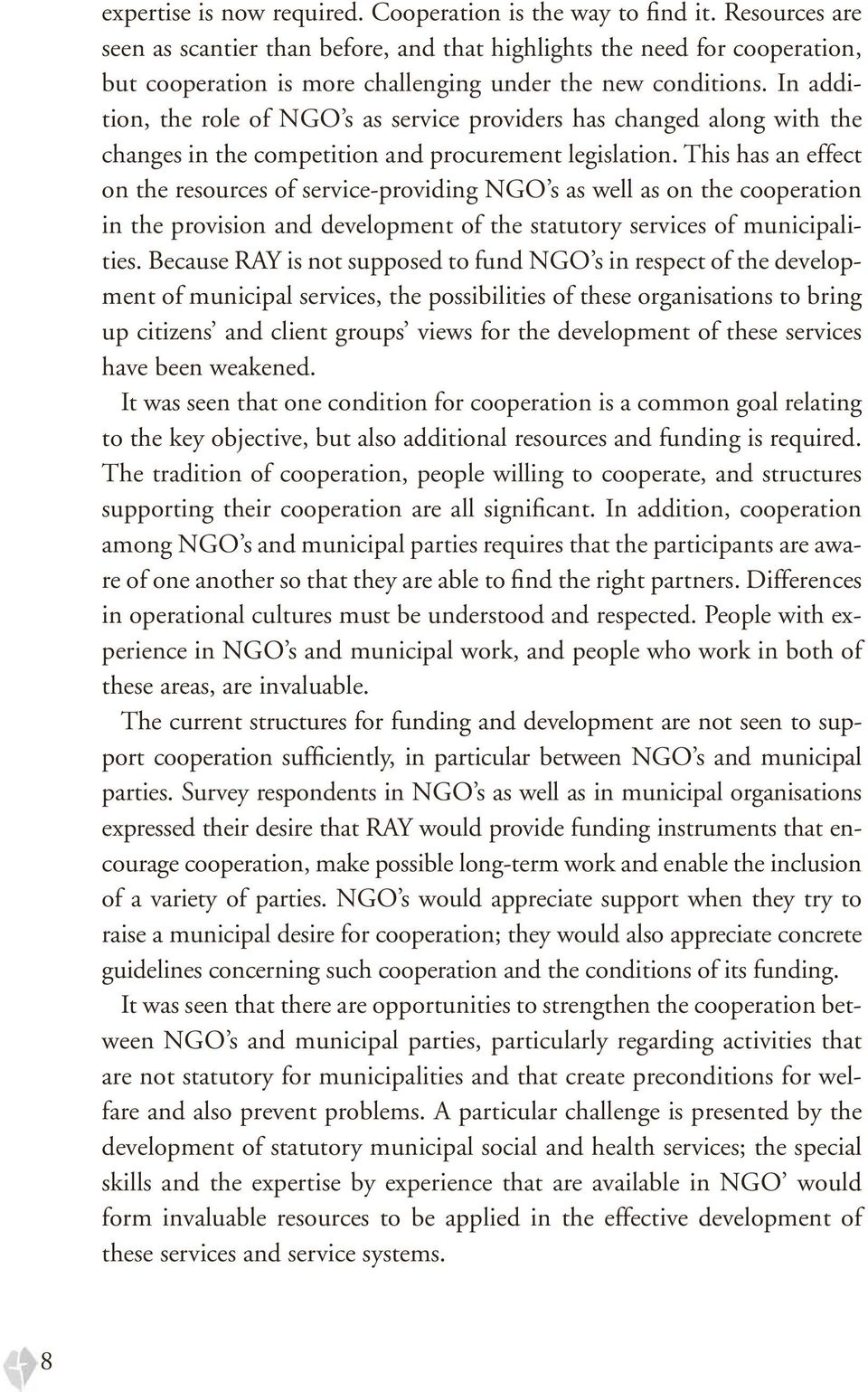 In addition, the role of NGO s as service providers has changed along with the changes in the competition and procurement legislation.