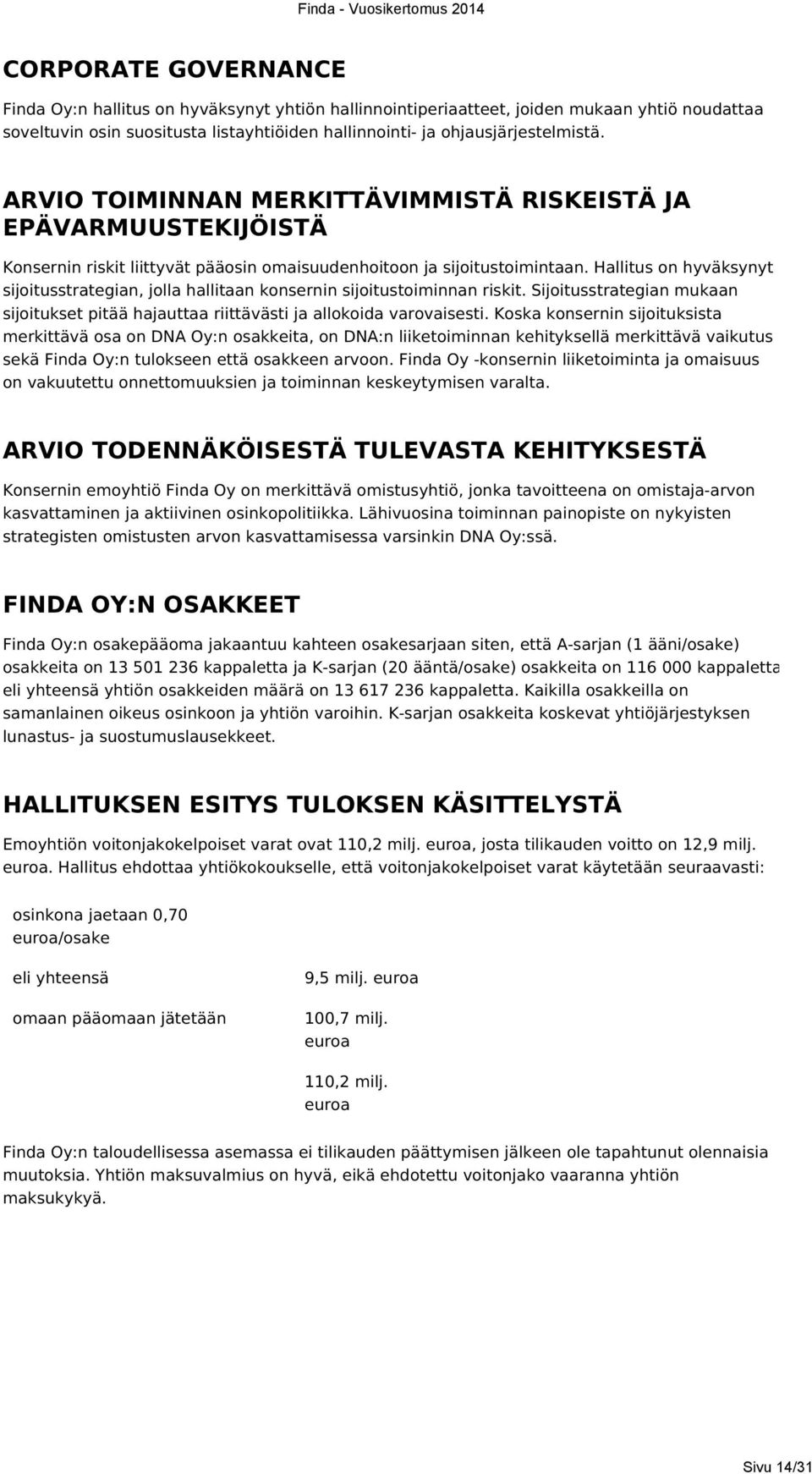 Hallitus on hyväksynyt sijoitusstrategian, jolla hallitaan konsernin sijoitustoiminnan riskit. Sijoitusstrategian mukaan sijoitukset pitää hajauttaa riittävästi ja allokoida varovaisesti.