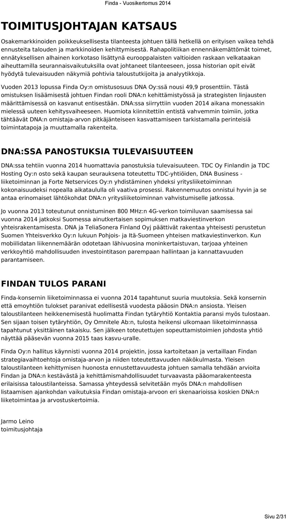 jossa historian opit eivät hyödytä tulevaisuuden näkymiä pohtivia taloustutkijoita ja analyytikkoja. Vuoden 2013 lopussa Finda Oy:n omistusosuus DNA Oy:ssä nousi 49,9 prosenttiin.