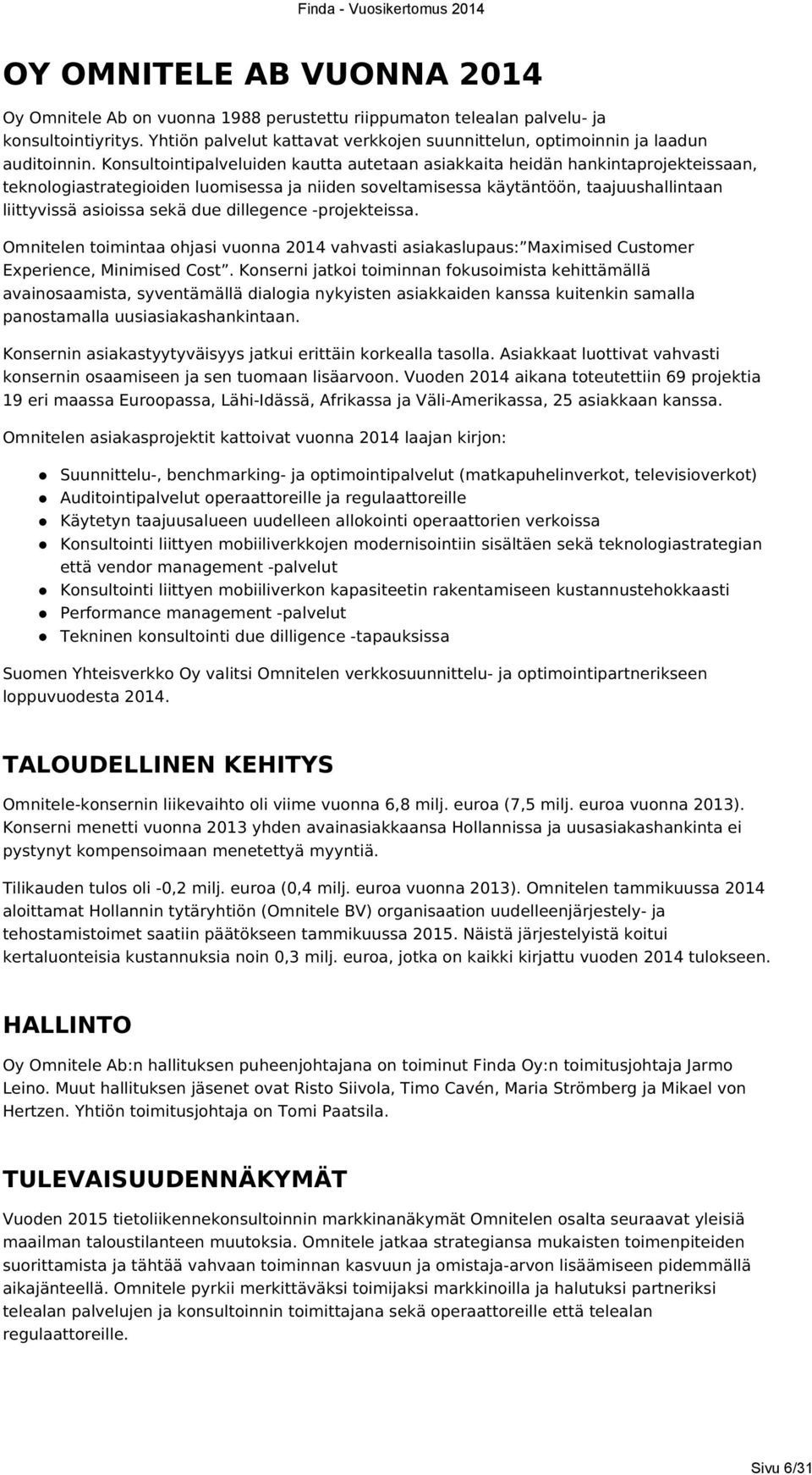 Konsultointipalveluiden kautta autetaan asiakkaita heidän hankintaprojekteissaan, teknologiastrategioiden luomisessa ja niiden soveltamisessa käytäntöön, taajuushallintaan liittyvissä asioissa sekä