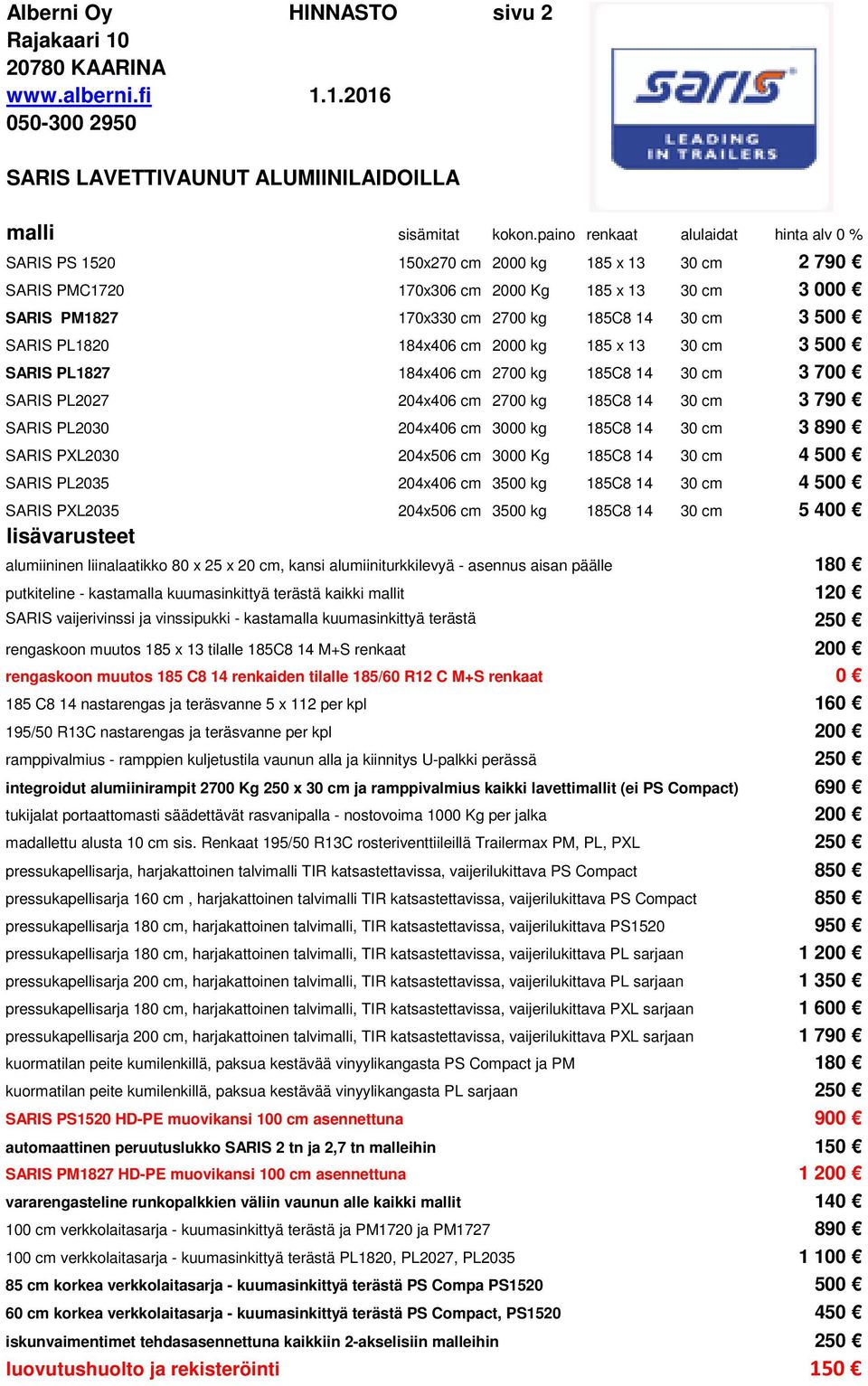 SARIS PL1820 184x406 cm 2000 kg 185 x 13 30 cm 3 500 SARIS PL1827 184x406 cm 2700 kg 185C8 14 30 cm 3 700 SARIS PL2027 204x406 cm 2700 kg 185C8 14 30 cm 3 790 SARIS PL2030 204x406 cm 3000 kg 185C8 14