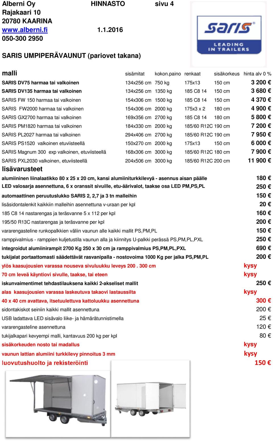 harmaa tai valkoinen 154x306 cm 1500 kg 185 C8 14 150 cm 4 370 SARIS FW2000 harmaa tai valkoinen 154x306 cm 2000 kg 175x3 x 2 180 cm 4 900 SARIS GX2700 harmaa tai valkoinen 169x356 cm 2700 kg 185 C8