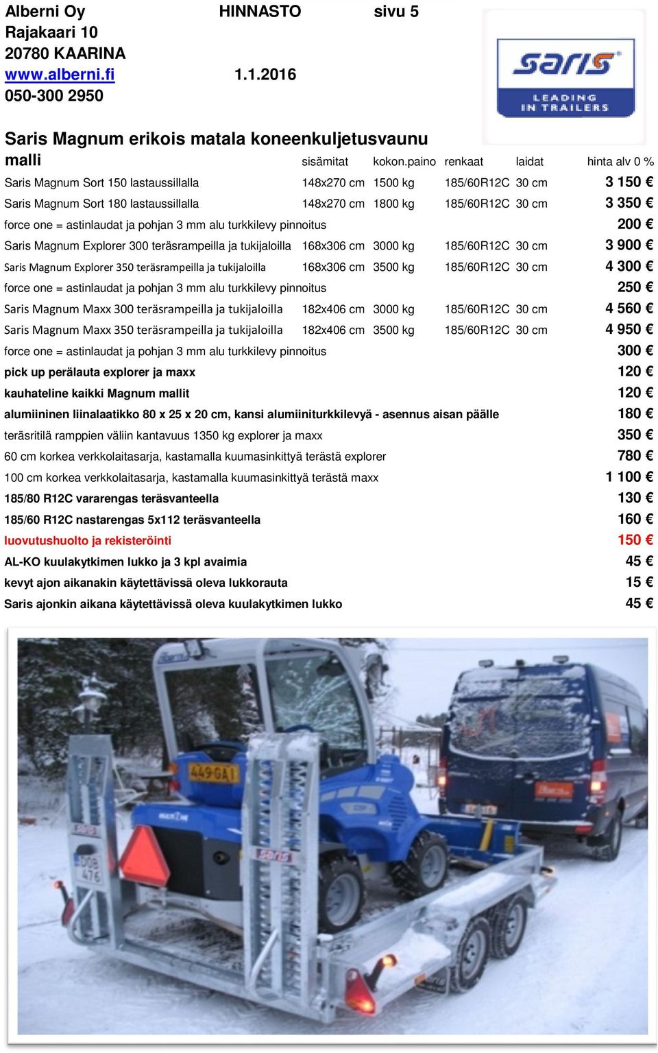 force one = astinlaudat ja pohjan 3 mm alu turkkilevy pinnoitus 200 Saris Magnum Explorer 300 teräsrampeilla ja tukijaloilla 168x306 cm 3000 kg 185/60R12C 30 cm 3 900 Saris Magnum Explorer 350