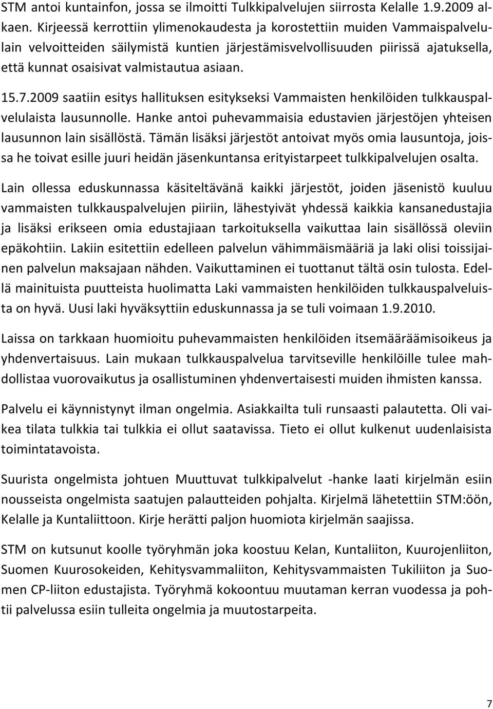 asiaan. 15.7.2009 saatiin esitys hallituksen esitykseksi Vammaisten henkilöiden tulkkauspalvelulaista lausunnolle. Hanke antoi puhevammaisia edustavien järjestöjen yhteisen lausunnon lain sisällöstä.