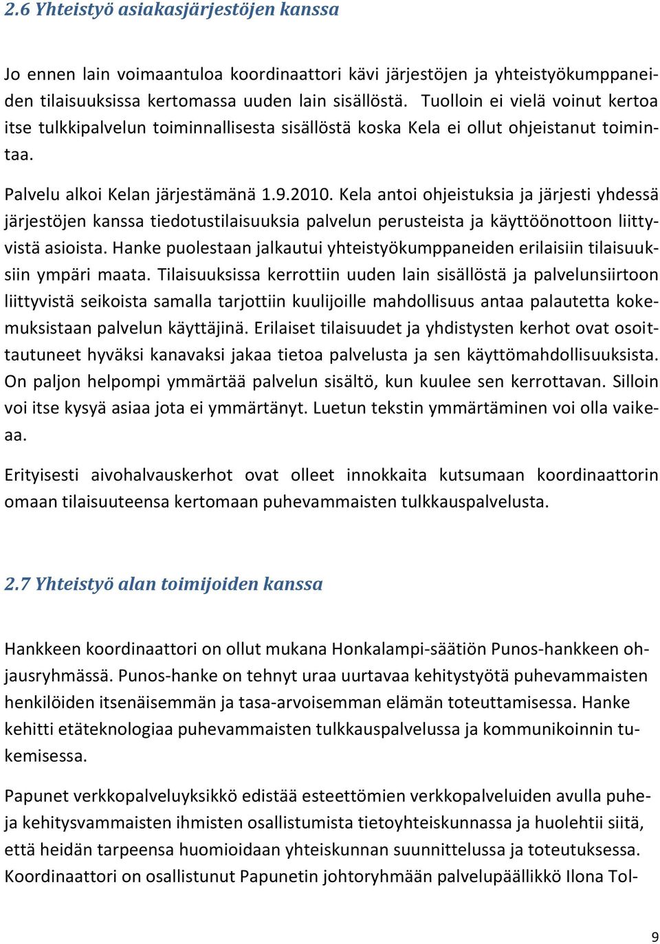 Kela antoi ohjeistuksia ja järjesti yhdessä järjestöjen kanssa tiedotustilaisuuksia palvelun perusteista ja käyttöönottoon liittyvistä asioista.