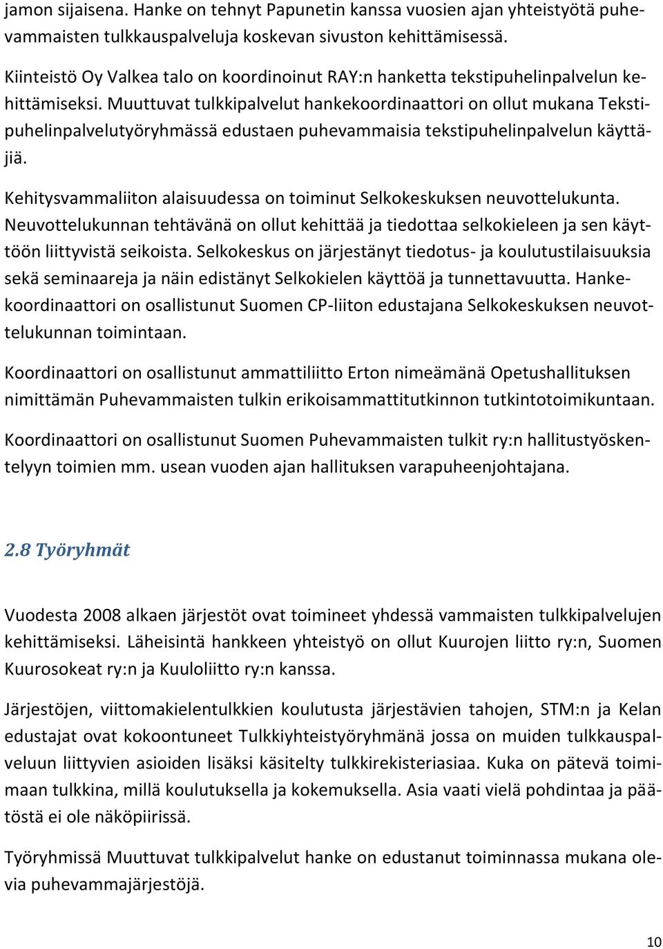 Muuttuvat tulkkipalvelut hankekoordinaattori on ollut mukana Tekstipuhelinpalvelutyöryhmässä edustaen puhevammaisia tekstipuhelinpalvelun käyttäjiä.