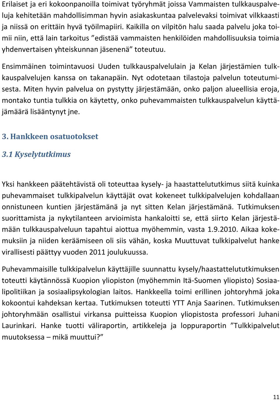 Ensimmäinen toimintavuosi Uuden tulkkauspalvelulain ja Kelan järjestämien tulkkauspalvelujen kanssa on takanapäin. Nyt odotetaan tilastoja palvelun toteutumisesta.