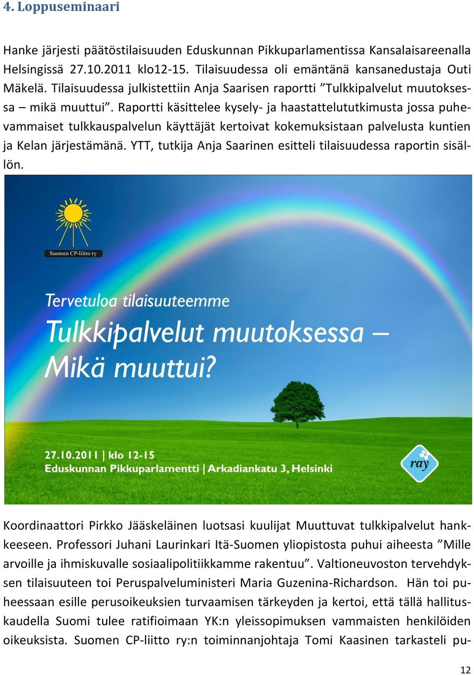 Raportti käsittelee kysely- ja haastattelututkimusta jossa puhevammaiset tulkkauspalvelun käyttäjät kertoivat kokemuksistaan palvelusta kuntien ja Kelan järjestämänä.