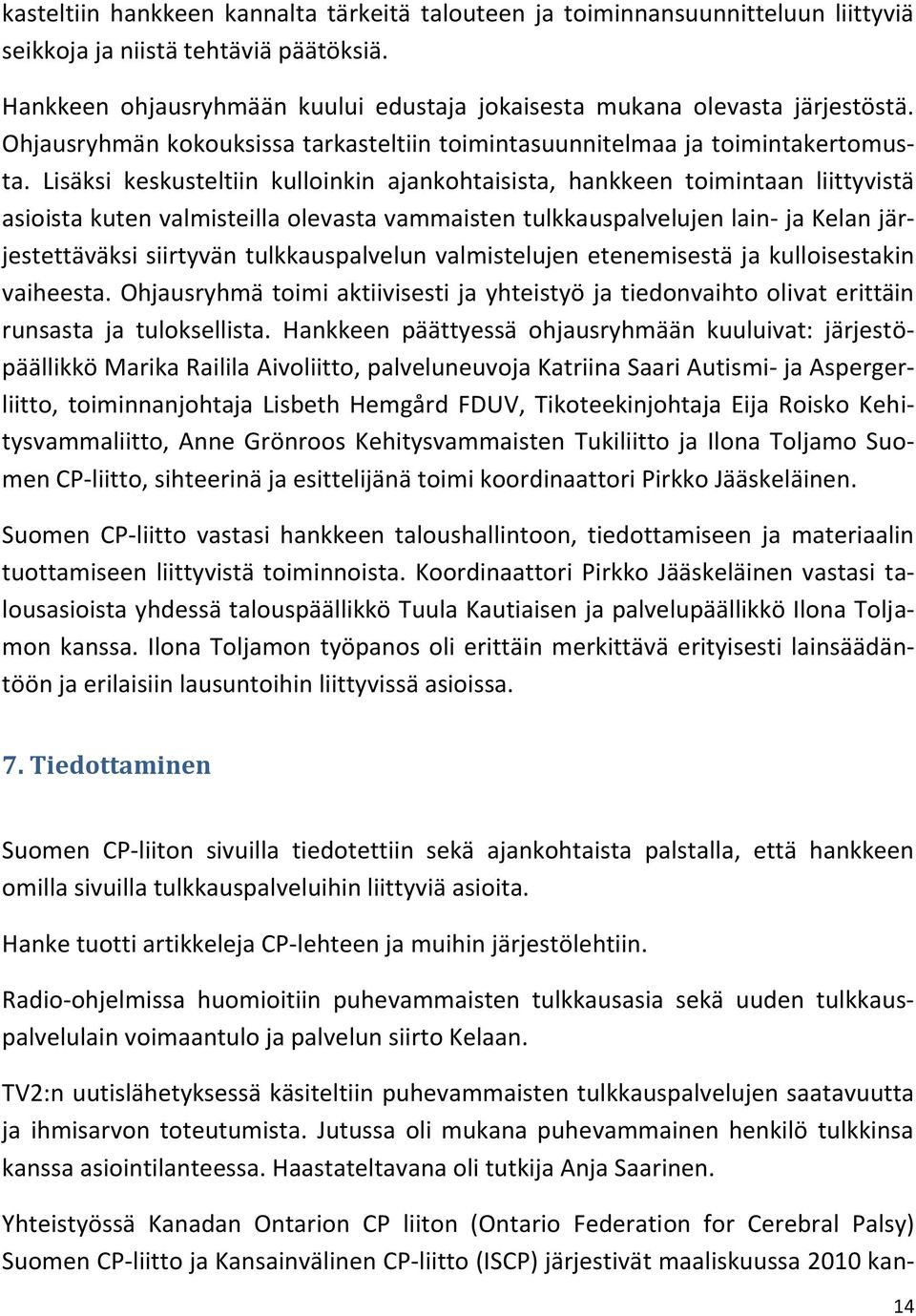 Lisäksi keskusteltiin kulloinkin ajankohtaisista, hankkeen toimintaan liittyvistä asioista kuten valmisteilla olevasta vammaisten tulkkauspalvelujen lain- ja Kelan järjestettäväksi siirtyvän