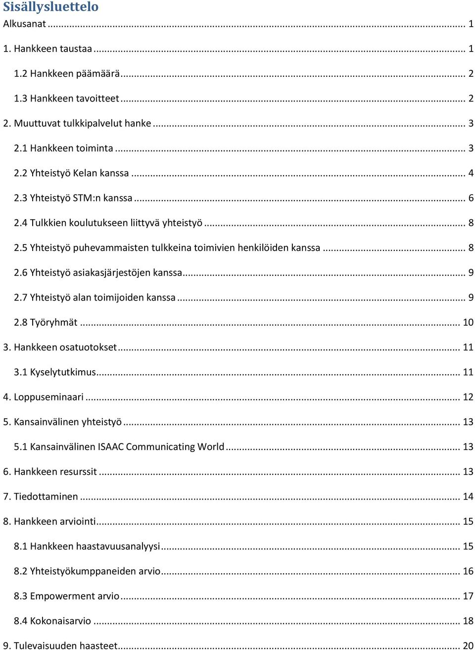 .. 9 2.7 Yhteistyö alan toimijoiden kanssa... 9 2.8 Työryhmät... 10 3. Hankkeen osatuotokset... 11 3.1 Kyselytutkimus... 11 4. Loppuseminaari... 12 5. Kansainvälinen yhteistyö... 13 5.