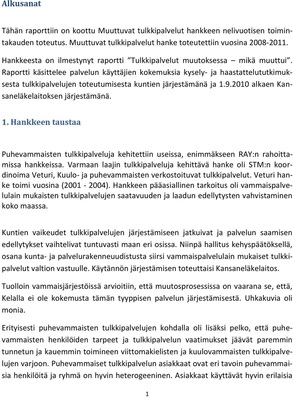 Raportti käsittelee palvelun käyttäjien kokemuksia kysely- ja haastattelututkimuksesta tulkkipalvelujen toteutumisesta kuntien järjestämänä ja 1.