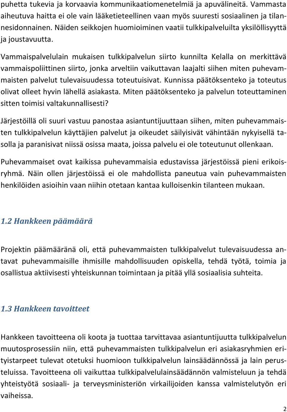 Vammaispalvelulain mukaisen tulkkipalvelun siirto kunnilta Kelalla on merkittävä vammaispoliittinen siirto, jonka arveltiin vaikuttavan laajalti siihen miten puhevammaisten palvelut tulevaisuudessa