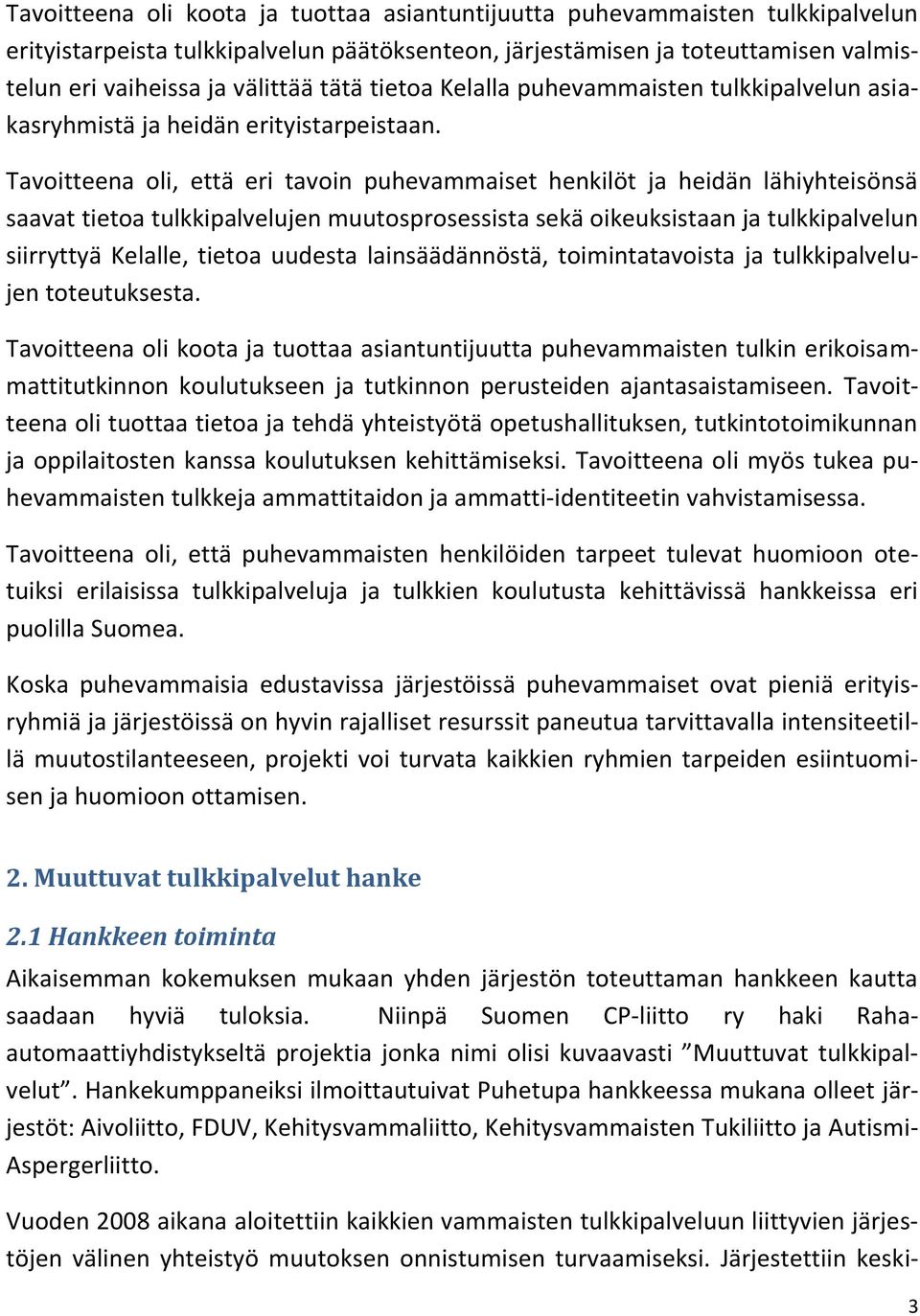 Tavoitteena oli, että eri tavoin puhevammaiset henkilöt ja heidän lähiyhteisönsä saavat tietoa tulkkipalvelujen muutosprosessista sekä oikeuksistaan ja tulkkipalvelun siirryttyä Kelalle, tietoa