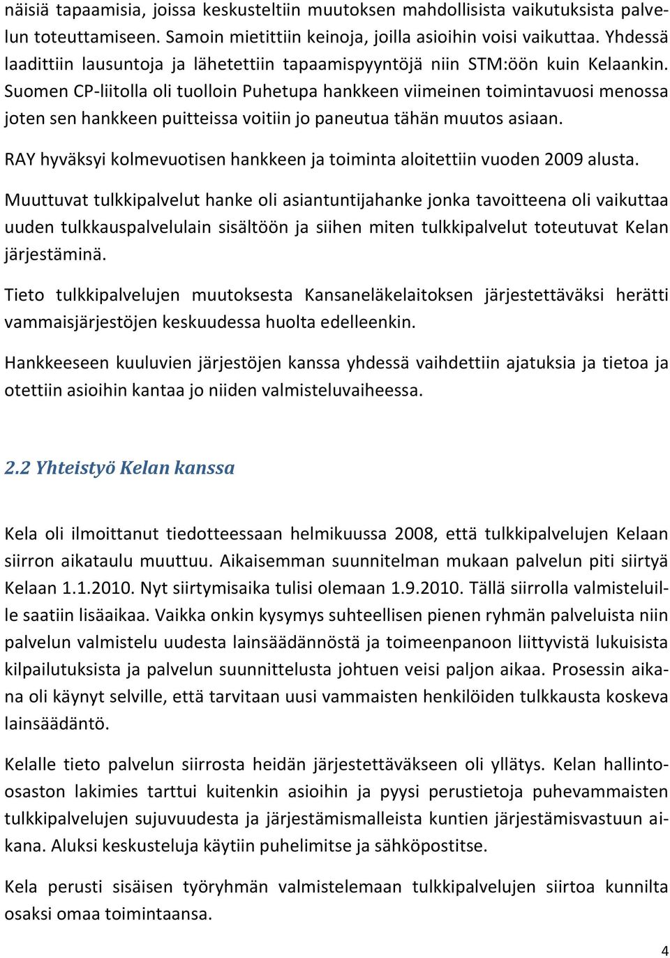 Suomen CP-liitolla oli tuolloin Puhetupa hankkeen viimeinen toimintavuosi menossa joten sen hankkeen puitteissa voitiin jo paneutua tähän muutos asiaan.