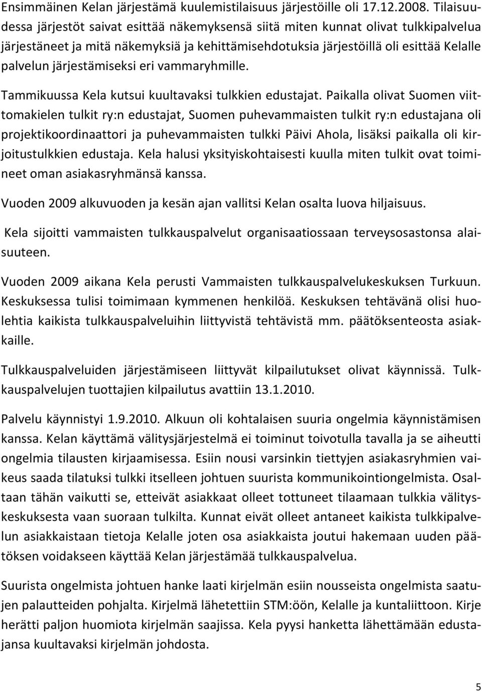 järjestämiseksi eri vammaryhmille. Tammikuussa Kela kutsui kuultavaksi tulkkien edustajat.