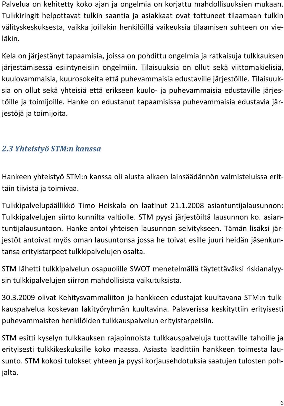 Kela on järjestänyt tapaamisia, joissa on pohdittu ongelmia ja ratkaisuja tulkkauksen järjestämisessä esiintyneisiin ongelmiin.