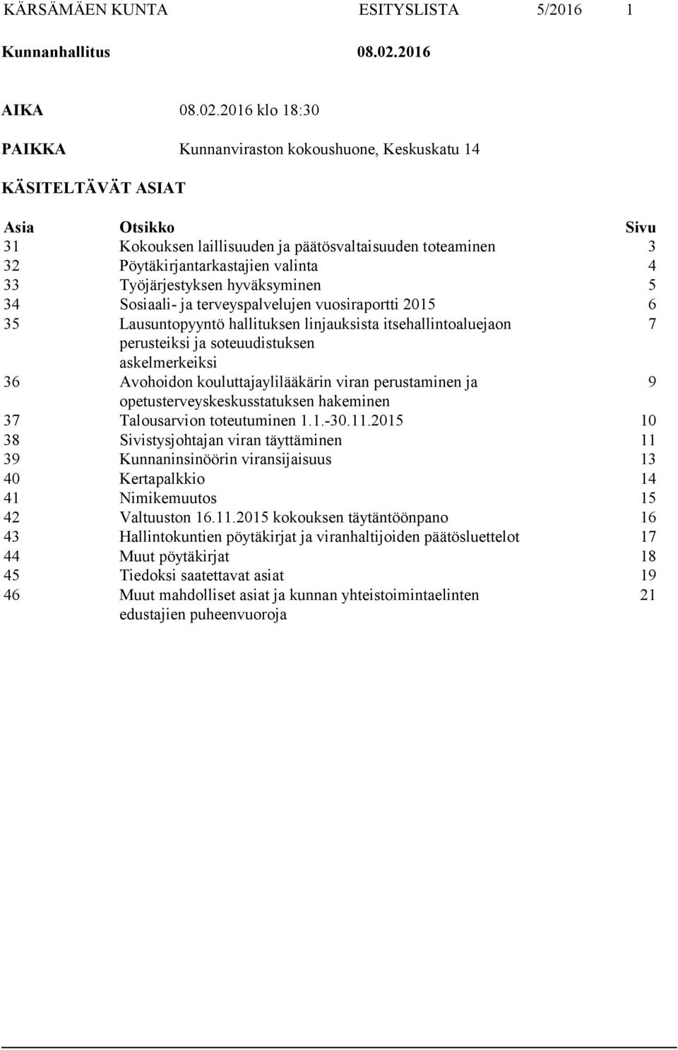 33 Työjärjestyksen hyväksyminen 5 34 Sosiaali- ja terveyspalvelujen vuosiraportti 2015 6 35 Lausuntopyyntö hallituksen linjauksista itsehallintoaluejaon 7 perusteiksi ja soteuudistuksen