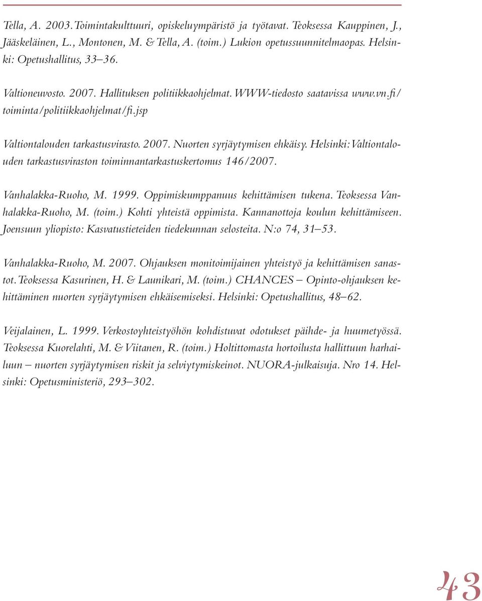 Helsinki: Valtiontalouden tarkastusviraston toiminnantarkastuskertomus 146/2007. Vanhalakka-Ruoho, M. 1999. Oppimiskumppanuus kehittämisen tukena. Teoksessa Vanhalakka-Ruoho, M. (toim.