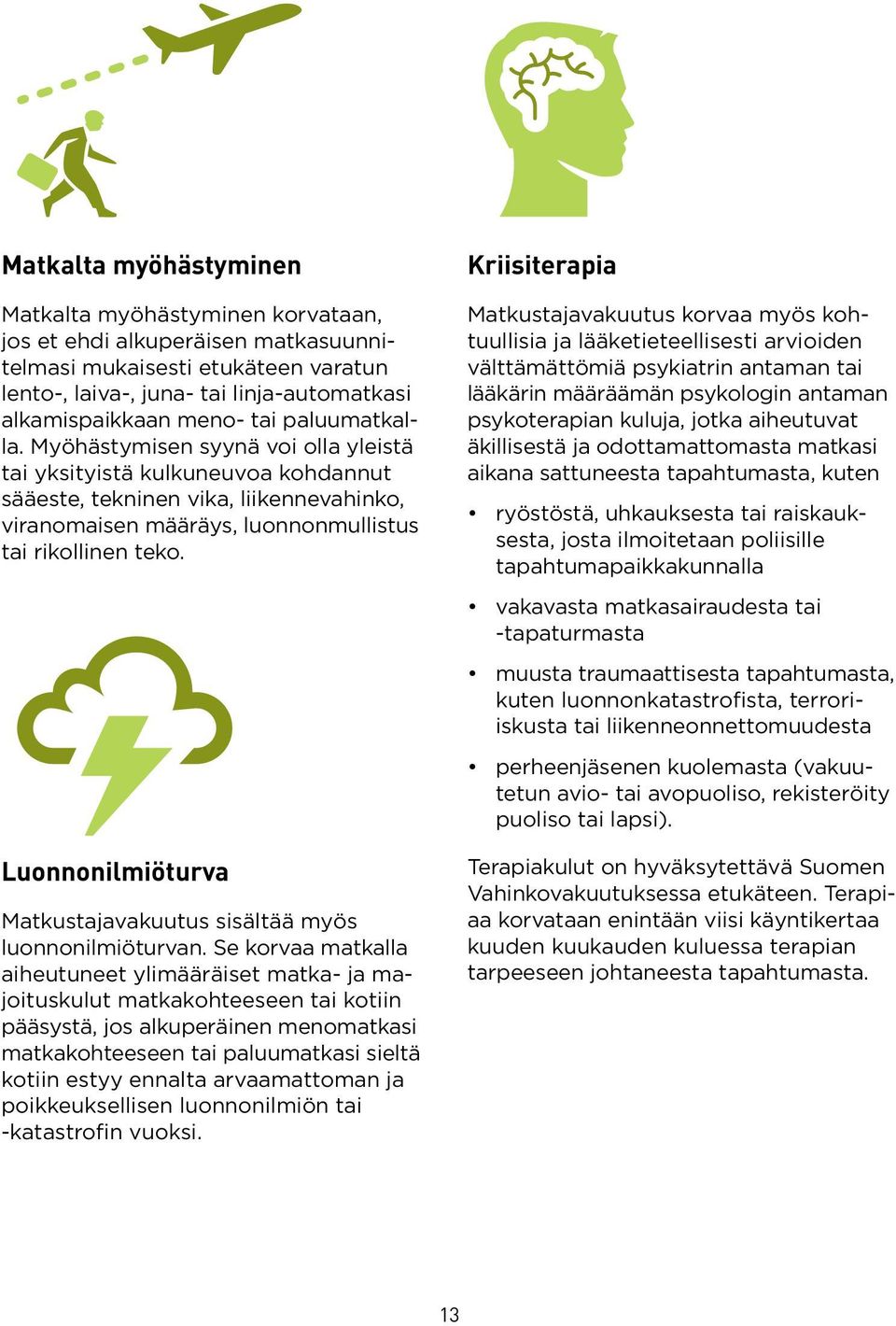 Luonnonilmiöturva Matkustajavakuutus sisältää myös luonnonilmiöturvan.