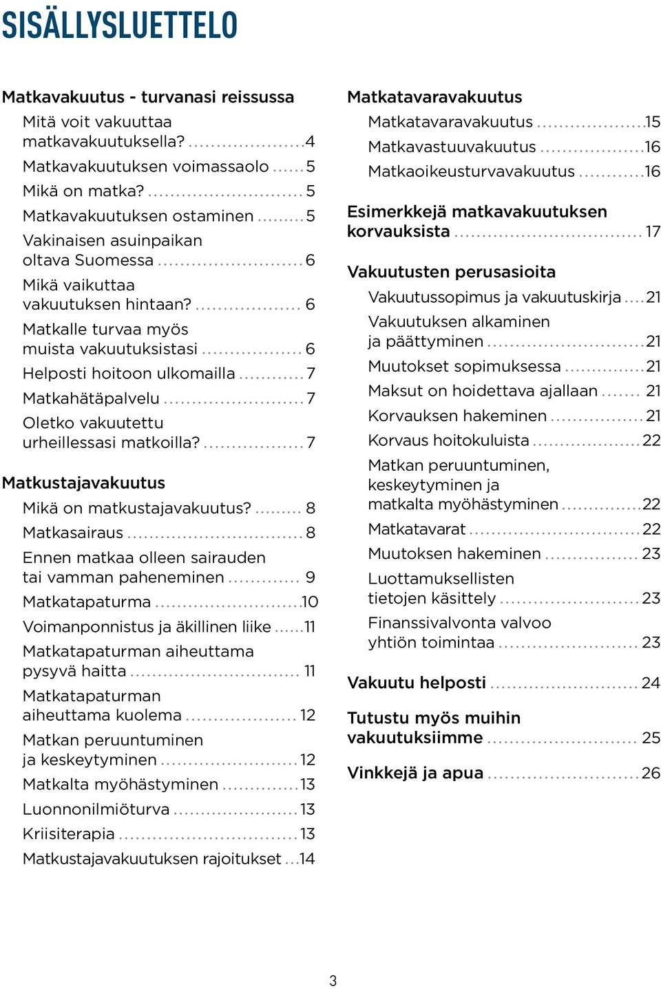 6 Matkalle turvaa myös muista vakuutuksistasi 6 Helposti hoitoon ulkomailla 7 Matkahätäpalvelu 7 Oletko vakuutettu urheillessasi matkoilla? 7 Matkustajavakuutus Mikä on matkustajavakuutus?