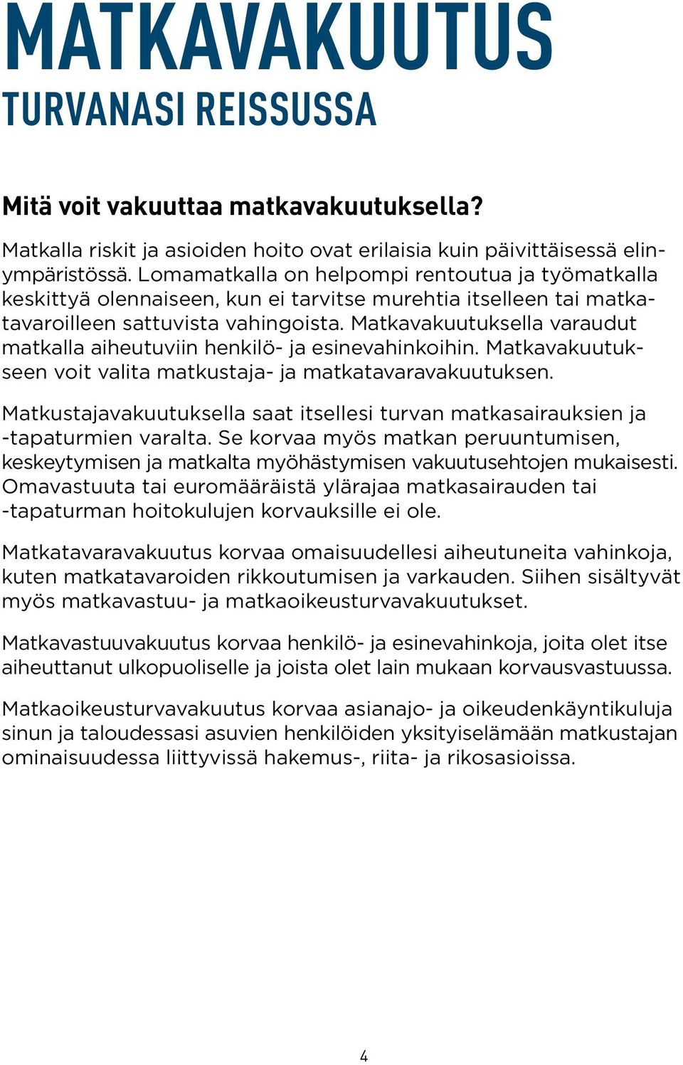 Matkavakuutuksella varaudut matkalla aiheutuviin henkilö- ja esinevahinkoihin. Matkavakuutukseen voit valita matkustaja- ja matka tavaravakuutuksen.