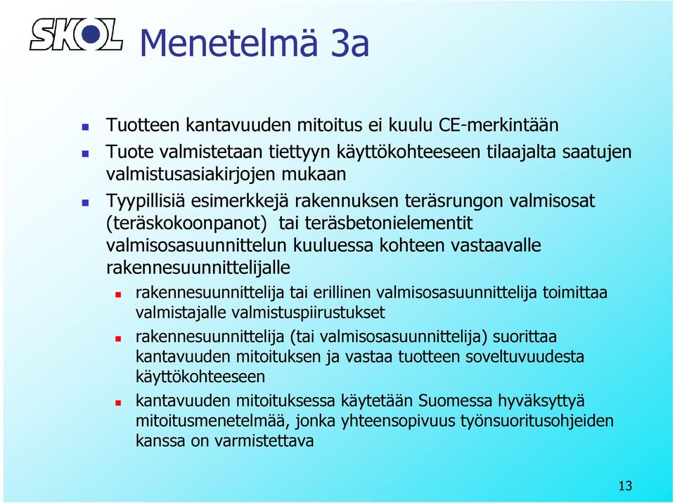 rakennesuunnittelija tai erillinen valmisosasuunnittelija toimittaa valmistajalle valmistuspiirustukset rakennesuunnittelija (tai valmisosasuunnittelija) suorittaa kantavuuden