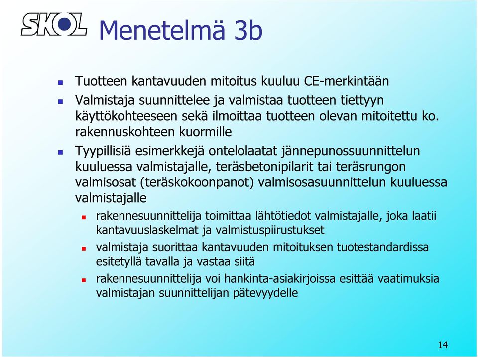 valmisosasuunnittelun itt l kuuluessa valmistajalle rakennesuunnittelija toimittaa lähtötiedot valmistajalle, joka laatii kantavuuslaskelmat ja valmistuspiirustukset valmistaja