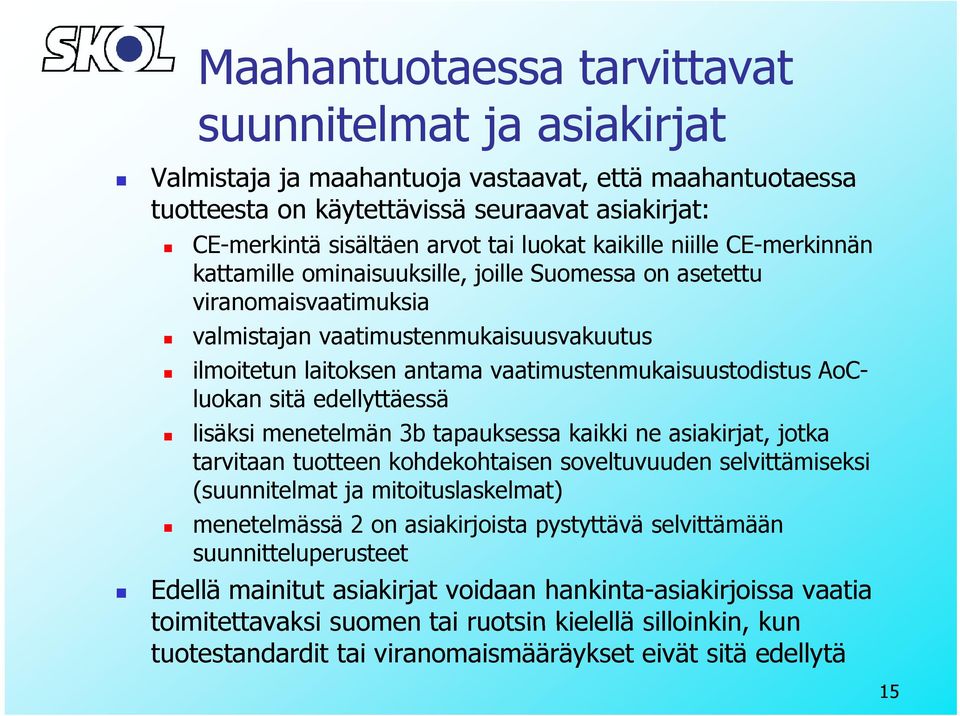 vaatimustenmukaisuustodistus AoCluokan sitä edellyttäessä lisäksi menetelmän 3b tapauksessa kaikki ne asiakirjat, jotka tarvitaan tuotteen kohdekohtaisen soveltuvuuden selvittämiseksi (suunnitelmat