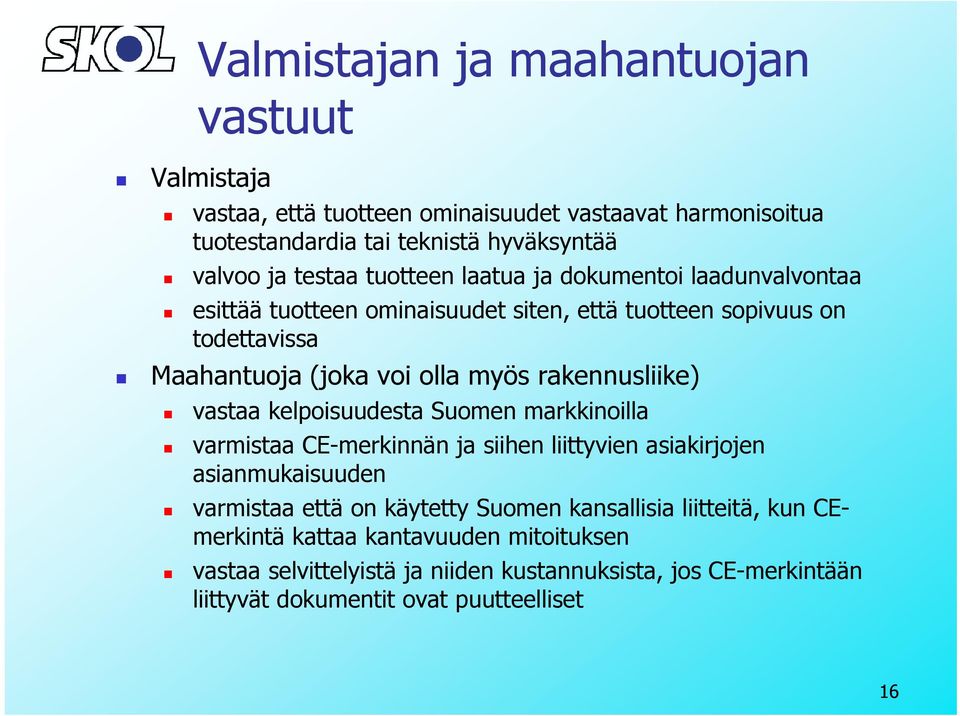 rakennusliike) vastaa kelpoisuudesta Suomen markkinoilla varmistaa CE-merkinnän ja siihen liittyvien asiakirjojen asianmukaisuuden varmistaa että on käytetty Suomen