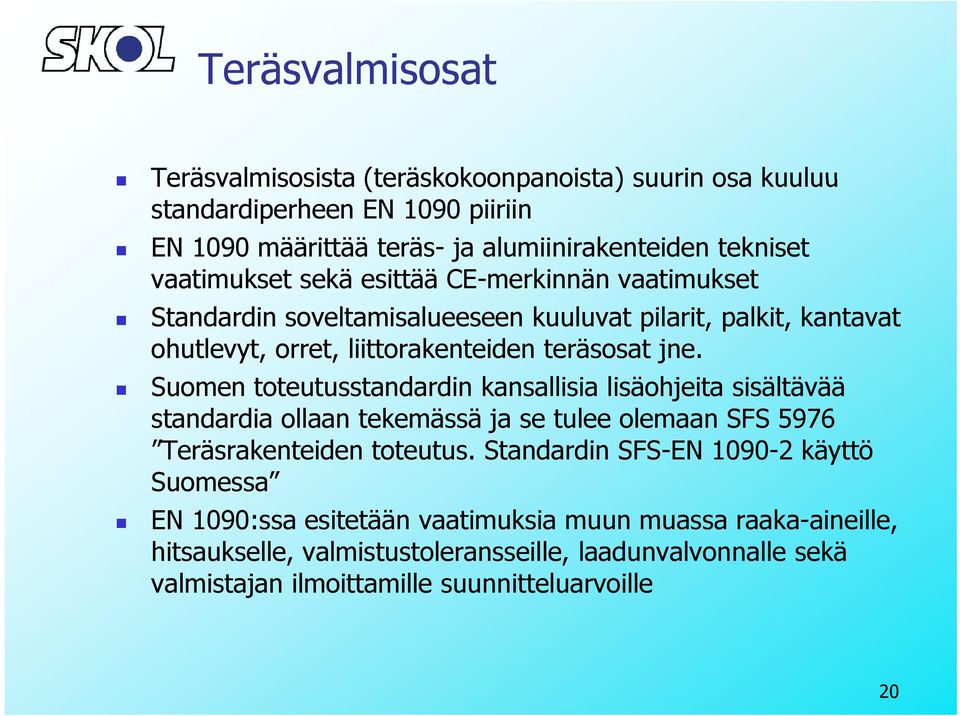 Suomen toteutusstandardin kansallisia lisäohjeita sisältävää standardia ollaan tekemässä ja se tulee olemaan SFS 5976 Teräsrakenteiden toteutus.