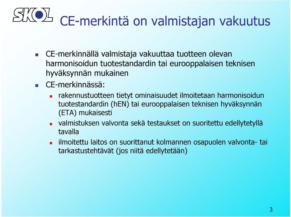 tuotestandardin (hen) tai eurooppalaisen teknisen hyväksynnän (ETA) mukaisesti valmistuksen valvonta sekä testaukset on