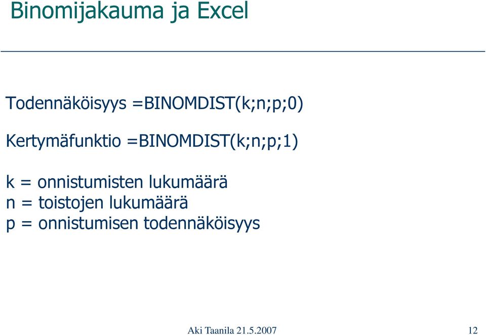 =BINOMDIST(k;n;p;1) k = onnistumisten lukumäärä n