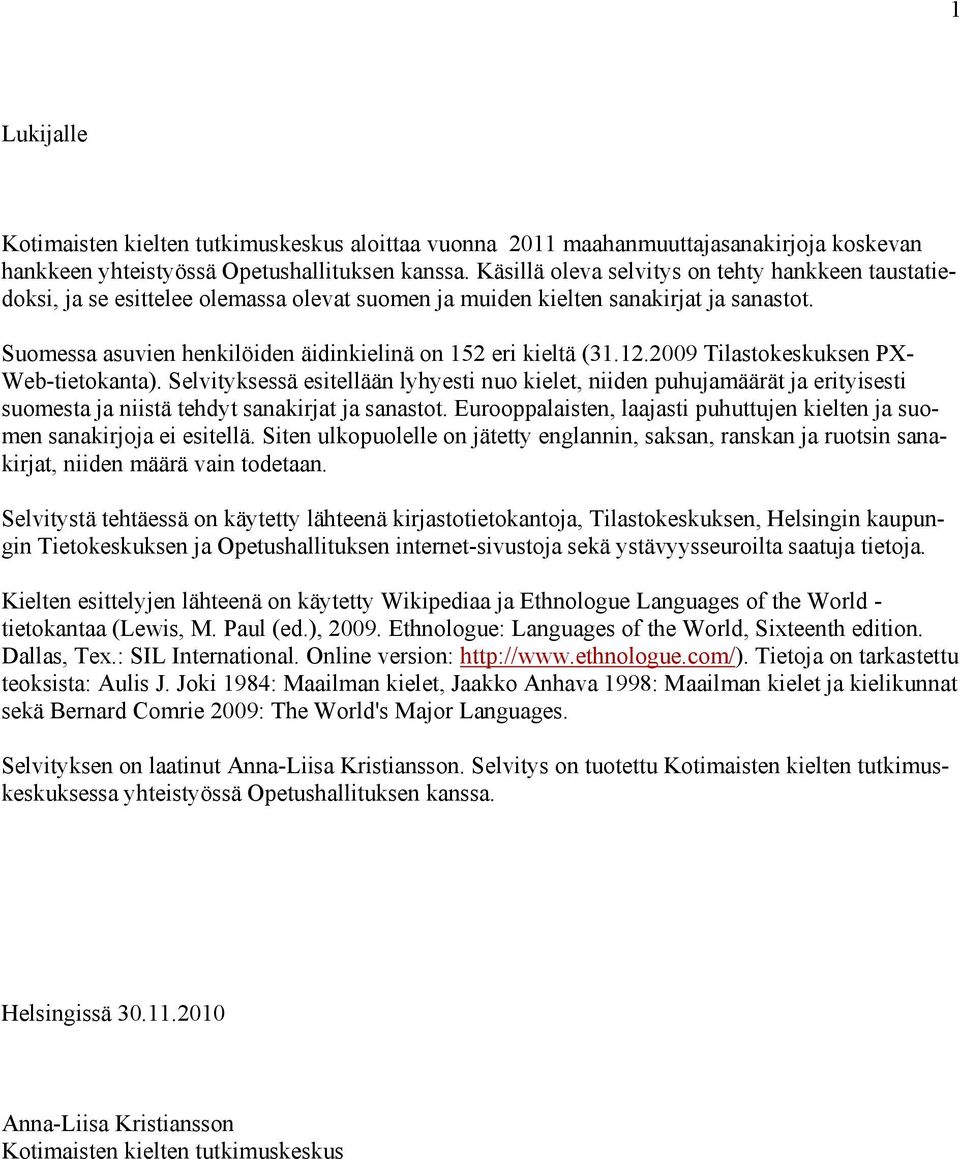 Suomessa asuvien henkilöiden äidinkielinä on 152 eri kieltä (31.12.2009 Tilastokeskuksen PX- Web-tietokanta).