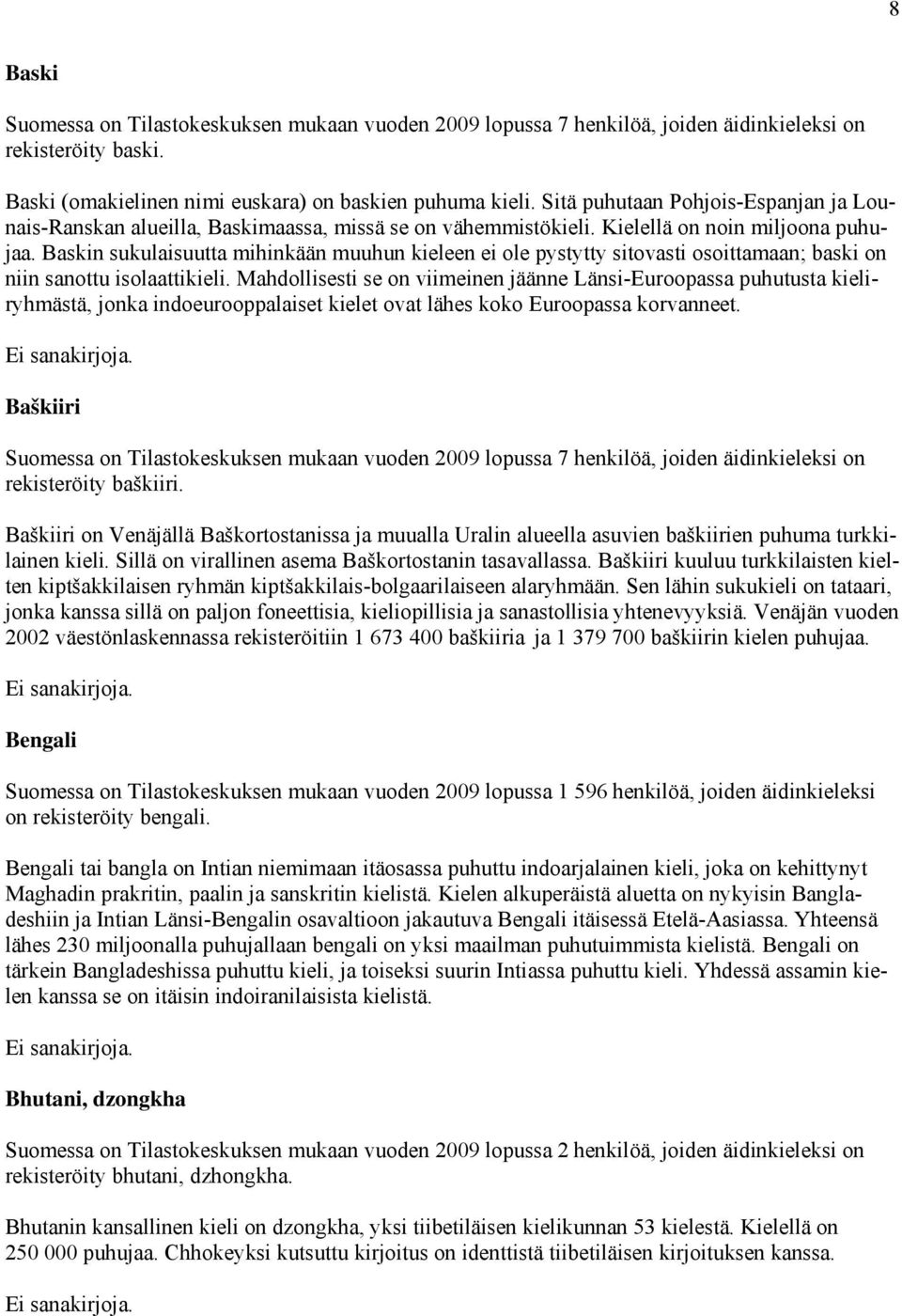 Baskin sukulaisuutta mihinkään muuhun kieleen ei ole pystytty sitovasti osoittamaan; baski on niin sanottu isolaattikieli.