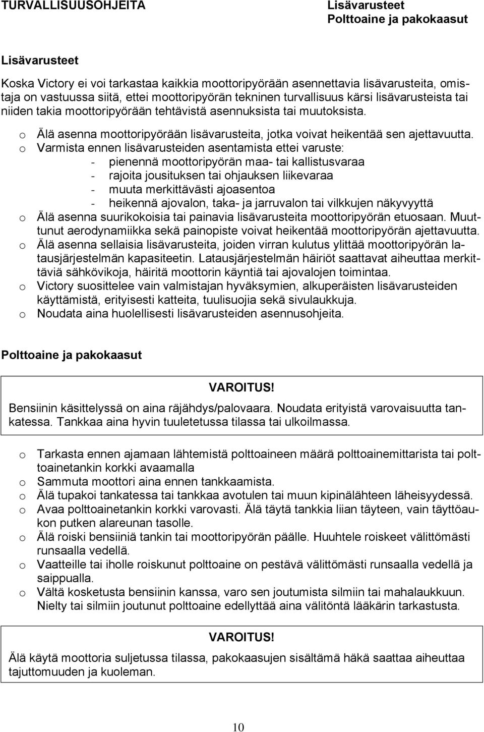 o Älä asenna moottoripyörään lisävarusteita, jotka voivat heikentää sen ajettavuutta.