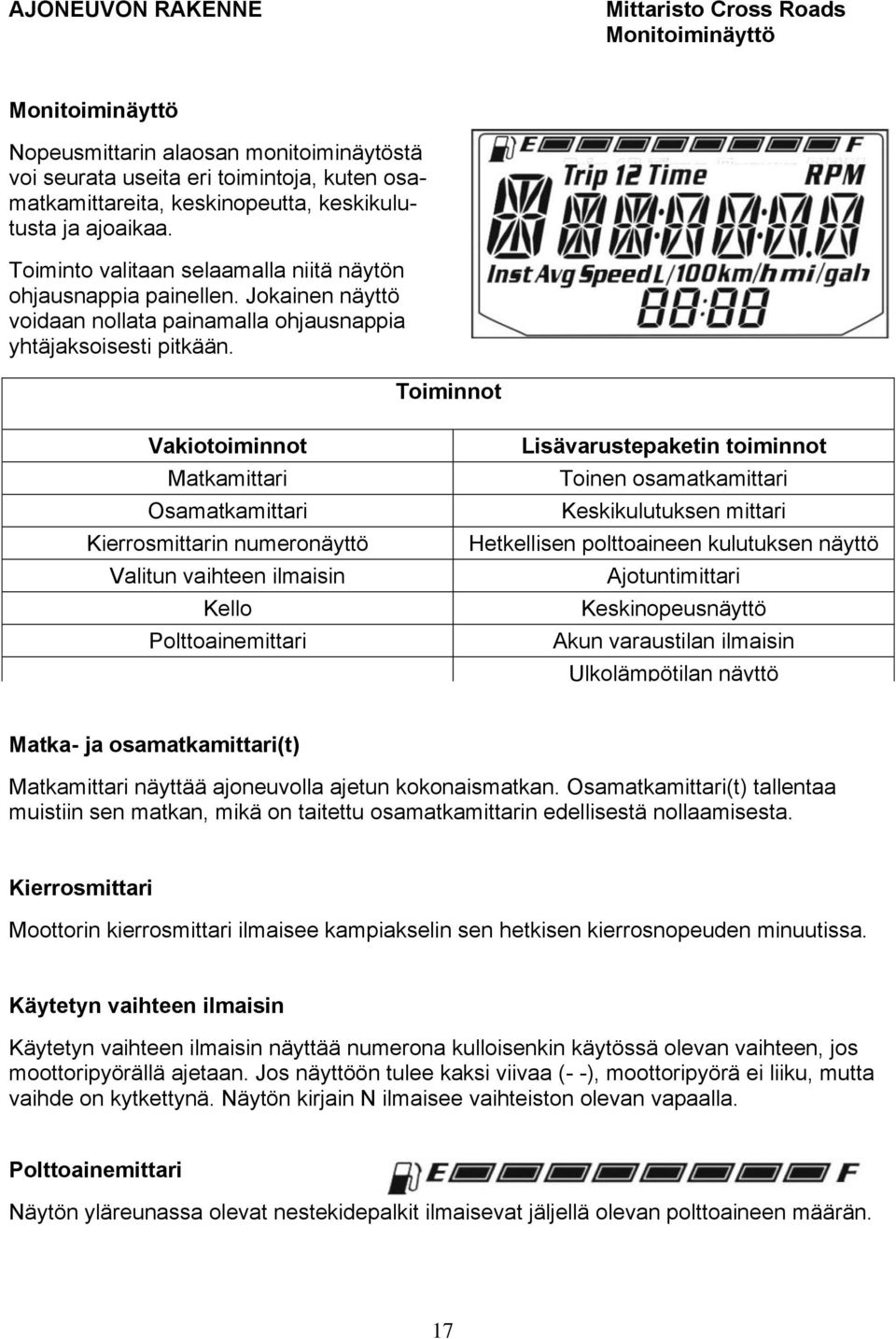 Toiminnot Vakiotoiminnot Matkamittari Osamatkamittari Kierrosmittarin numeronäyttö Valitun vaihteen ilmaisin Kello Polttoainemittari Lisävarustepaketin toiminnot Toinen osamatkamittari