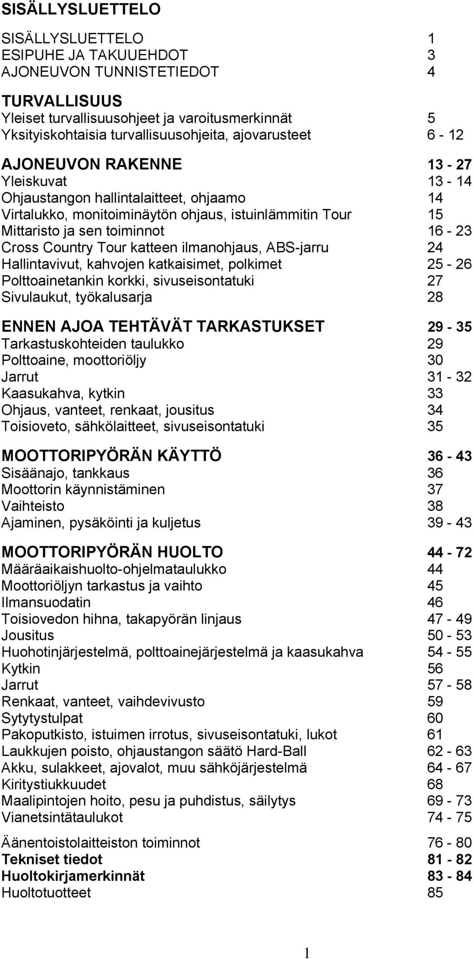 Country Tour katteen ilmanohjaus, ABS-jarru 24 Hallintavivut, kahvojen katkaisimet, polkimet 25-26 Polttoainetankin korkki, sivuseisontatuki 27 Sivulaukut, työkalusarja 28 ENNEN AJOA TEHTÄVÄT