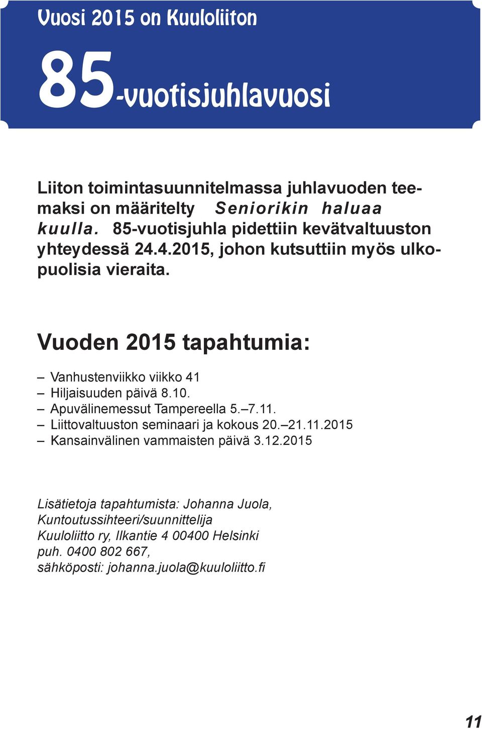 Vuoden 2015 tapahtumia: Vanhustenviikko viikko 41 Hiljaisuuden päivä 8.10. Apuvälinemessut Tampereella 5. 7.11. Liittovaltuuston seminaari ja kokous 20. 21.