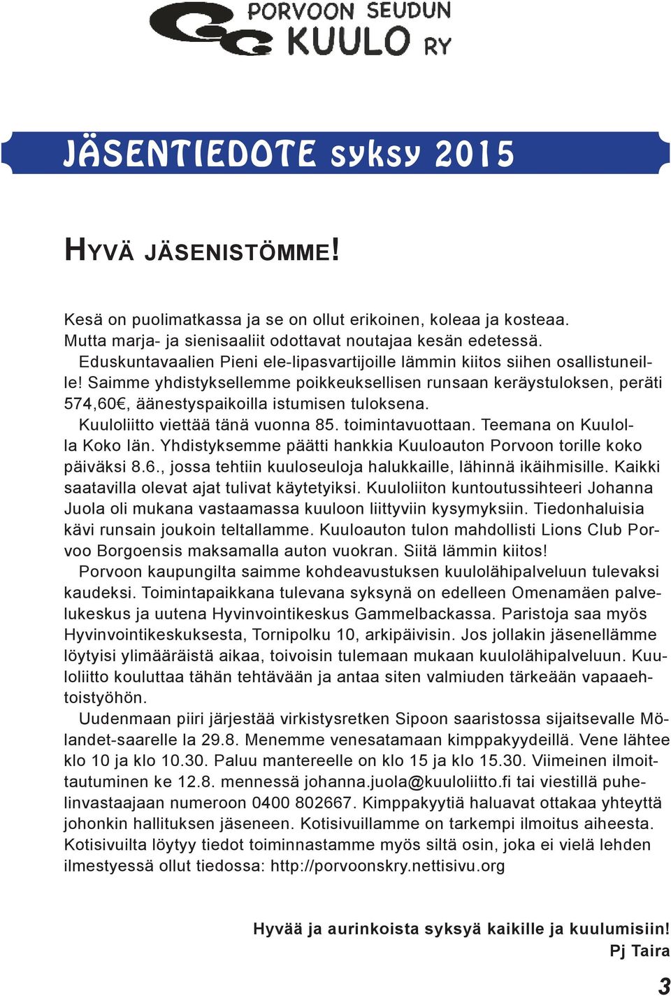 Kuuloliitto viettää tänä vuonna 85. toimintavuottaan. Teemana on Kuulolla Koko Iän. Yhdistyksemme päätti hankkia Kuuloauton Porvoon torille koko päiväksi 8.6.