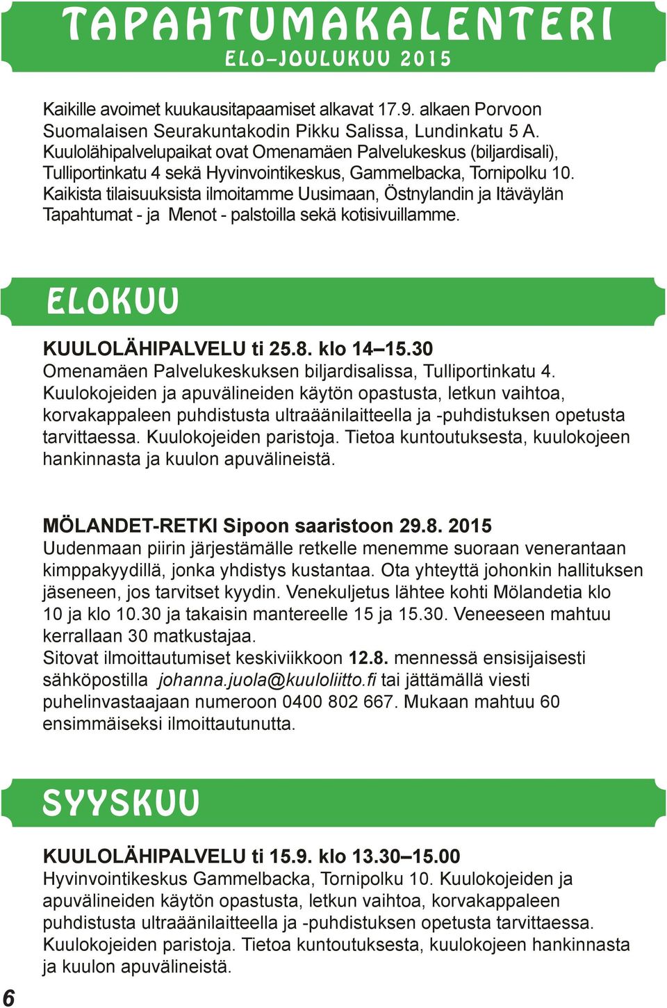 Kaikista tilaisuuksista ilmoitamme Uusimaan, Östnylandin ja Itäväylän Tapahtumat - ja Menot - palstoilla sekä kotisivuillamme. ELOKUU KUULOLÄHIPALVELU ti 25.8. klo 14 15.